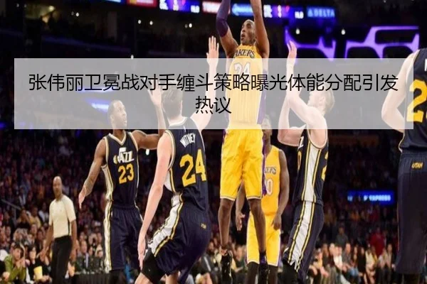 张伟丽卫冕战对手缠斗策略曝光体能分配引发热议